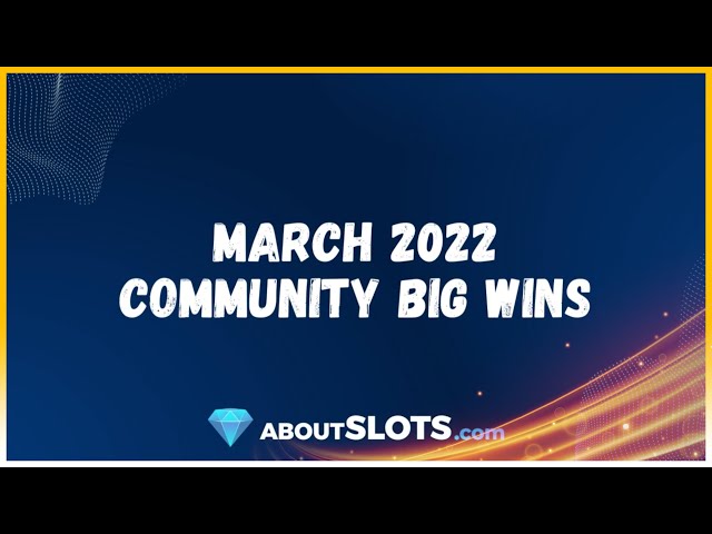 March 2022 Community Big Wins AboutSlots.com