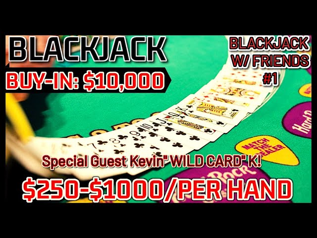 BLACKJACK WITH FRIENDS EPISODE #1 $10K BUY-IN SESSION NICE WIN W/ SPECIAL GUEST KEVIN “WILD CARD” K.