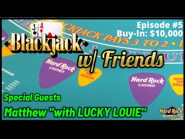 BLACKJACK WITH FRIENDS EPISODE #5 $10K BUY-IN SESSION WITH SPECIAL GUEST MATTHEW “WITH LUCKY LOUIE”