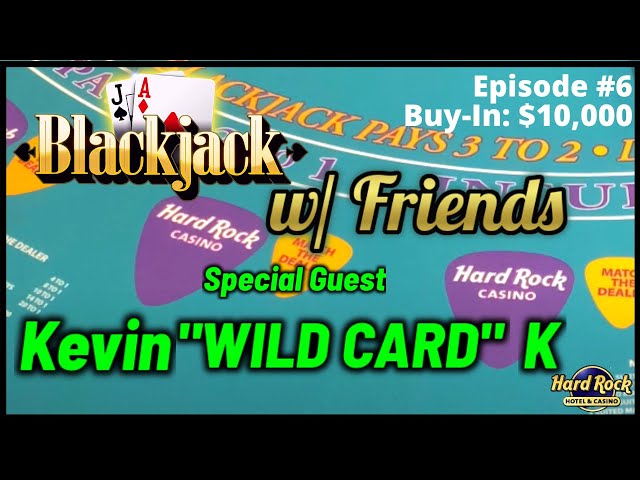 BLACKJACK WITH FRIENDS EPISODE #6 $10K BUY-IN SESSION WITH SPECIAL GUEST KEVIN “WILD CARD” K.