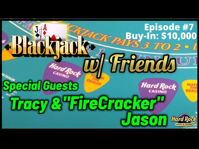 BLACKJACK WITH FRIENDS EPISODE #7 $10K BUY-IN SESSION W/ SPECIAL GUESTS TRACY & “FIRECRACKER” JASON