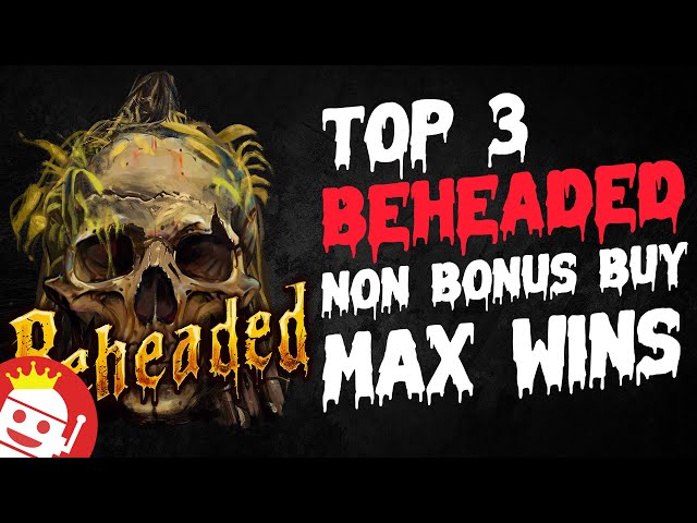 BEHEADED SLOT TOP 3 NON BONUS BUY MAX WINS SO FAR!